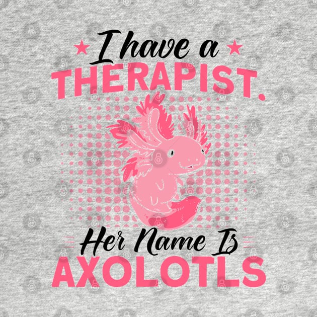 Therapist Is Axolotls Owner Axolotl Lover by Toeffishirts